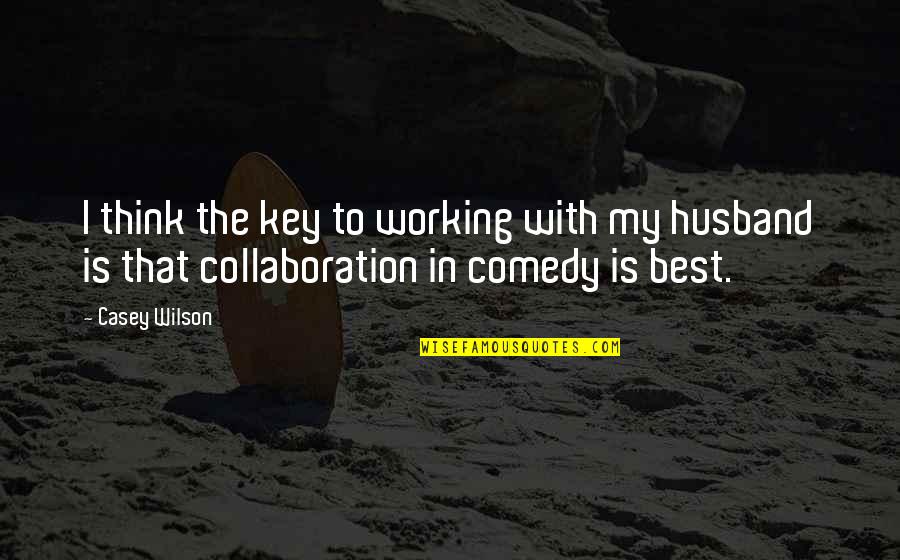 Best Collaboration Quotes By Casey Wilson: I think the key to working with my