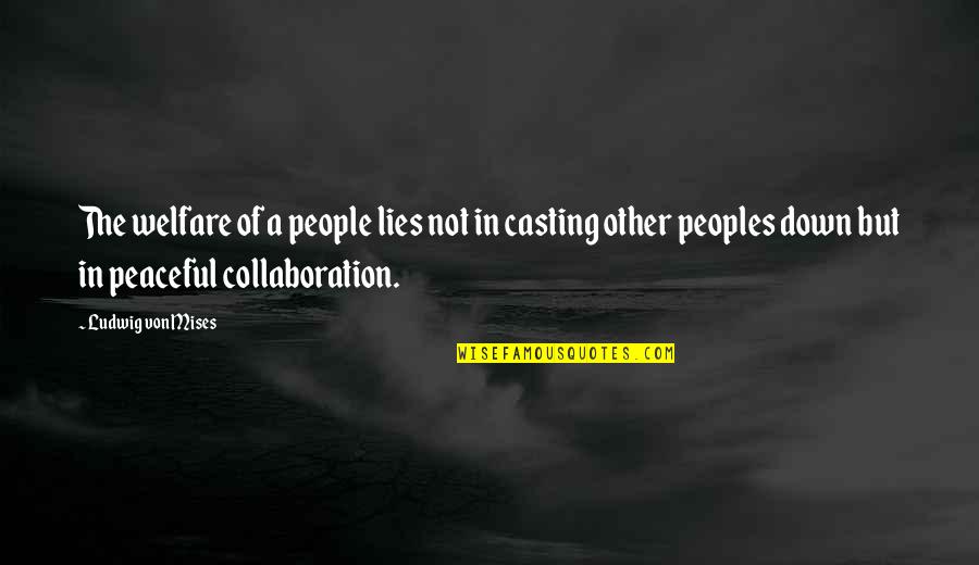 Best Collaboration Quotes By Ludwig Von Mises: The welfare of a people lies not in