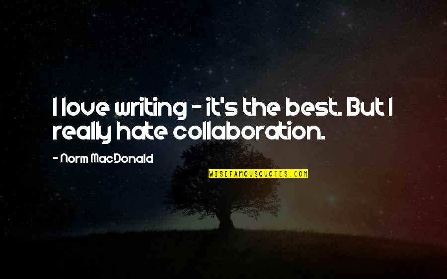 Best Collaboration Quotes By Norm MacDonald: I love writing - it's the best. But