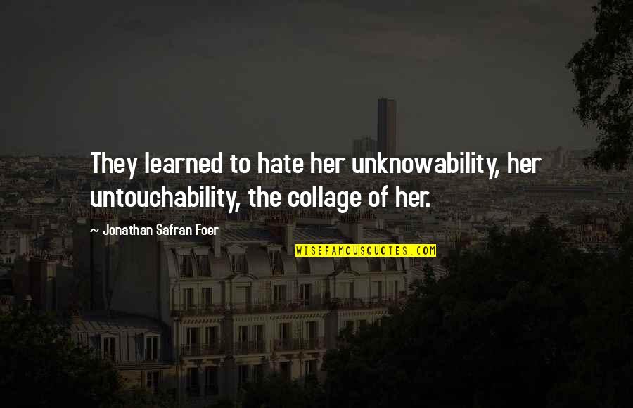 Best Collage Quotes By Jonathan Safran Foer: They learned to hate her unknowability, her untouchability,