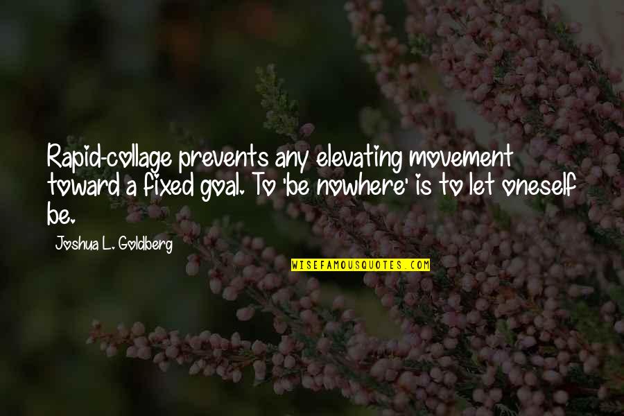 Best Collage Quotes By Joshua L. Goldberg: Rapid-collage prevents any elevating movement toward a fixed