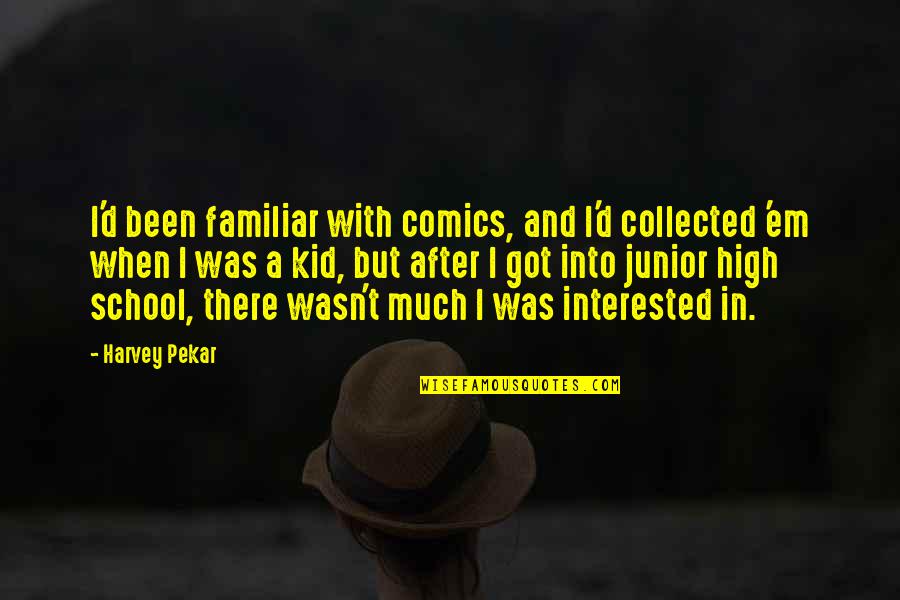 Best Collected Quotes By Harvey Pekar: I'd been familiar with comics, and I'd collected Best Collected Quotes By Harvey Pekar: I'd been familiar with comics, and I'd collected
