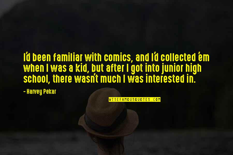 Best Collected Quotes By Harvey Pekar: I'd been familiar with comics, and I'd collected