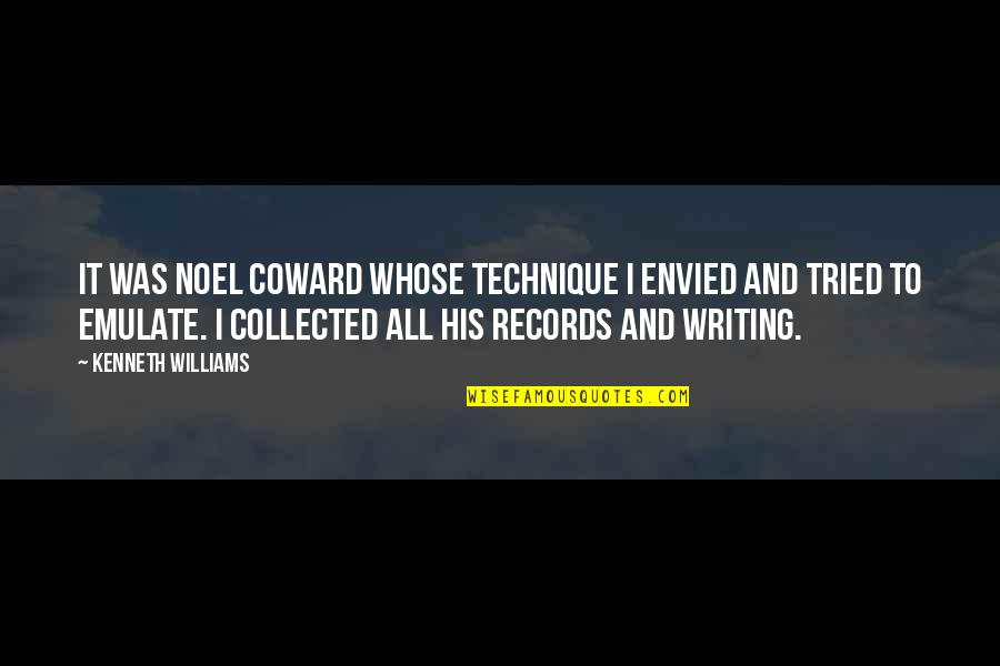 Best Collected Quotes By Kenneth Williams: It was Noel Coward whose technique I envied