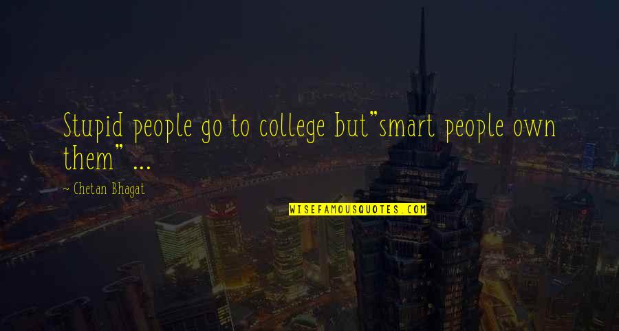 Best College Inspirational Quotes By Chetan Bhagat: Stupid people go to college but"smart people own