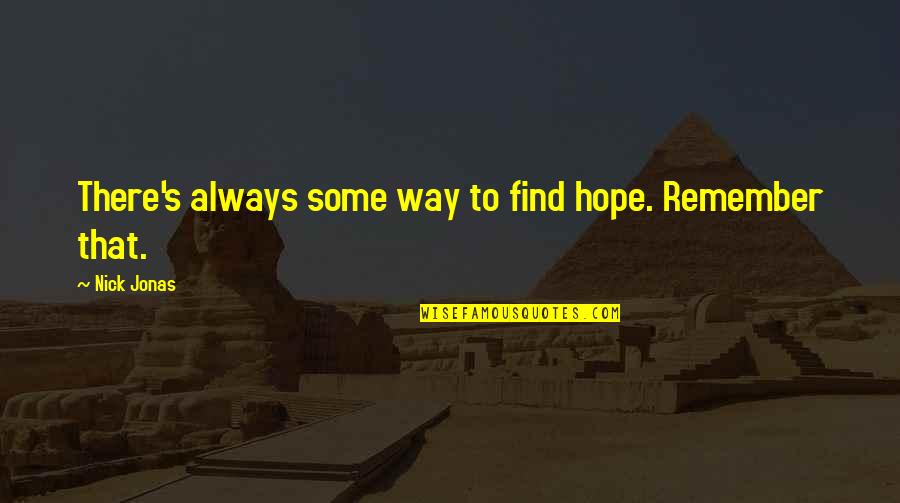 Best College Inspirational Quotes By Nick Jonas: There's always some way to find hope. Remember