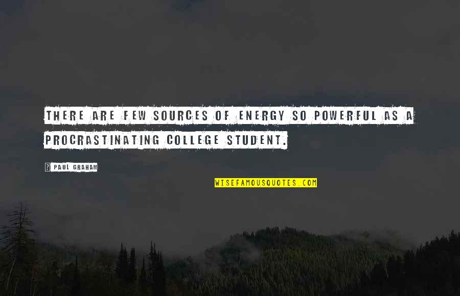 Best College Inspirational Quotes By Paul Graham: There are few sources of energy so powerful