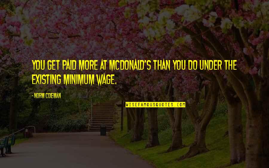 Best College Party Quotes By Norm Coleman: You get paid more at McDonald's than you