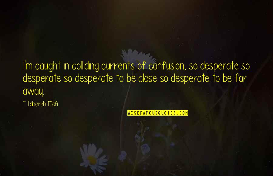 Best Colliding Quotes By Tahereh Mafi: I'm caught in colliding currents of confusion, so Best Colliding Quotes By Tahereh Mafi: I'm caught in colliding currents of confusion, so