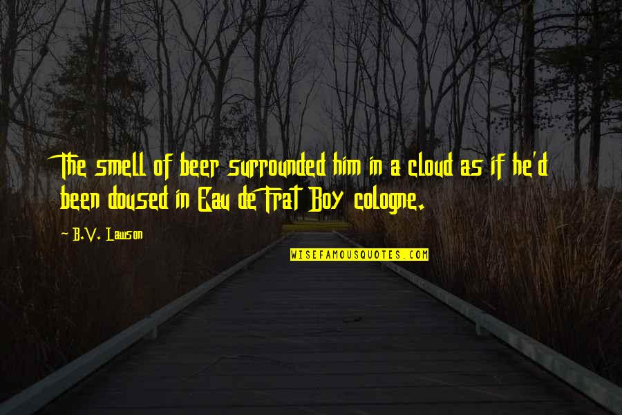 Best Cologne Quotes By B.V. Lawson: The smell of beer surrounded him in a Best Cologne Quotes By B.V. Lawson: The smell of beer surrounded him in a