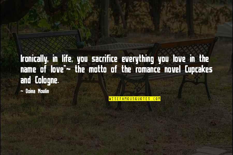 Best Cologne Quotes By Doina Moulin: Ironically, in life, you sacrifice everything you love Best Cologne Quotes By Doina Moulin: Ironically, in life, you sacrifice everything you love