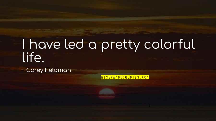 Best Colorful Quotes By Corey Feldman: I have led a pretty colorful life.