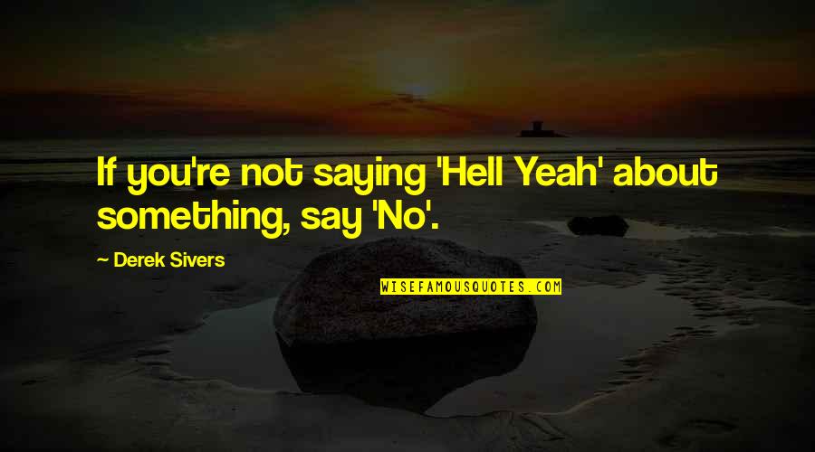 Best Combat Medic Quotes By Derek Sivers: If you're not saying 'Hell Yeah' about something,