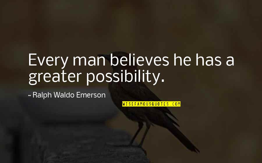 Best Combat Medic Quotes By Ralph Waldo Emerson: Every man believes he has a greater possibility.