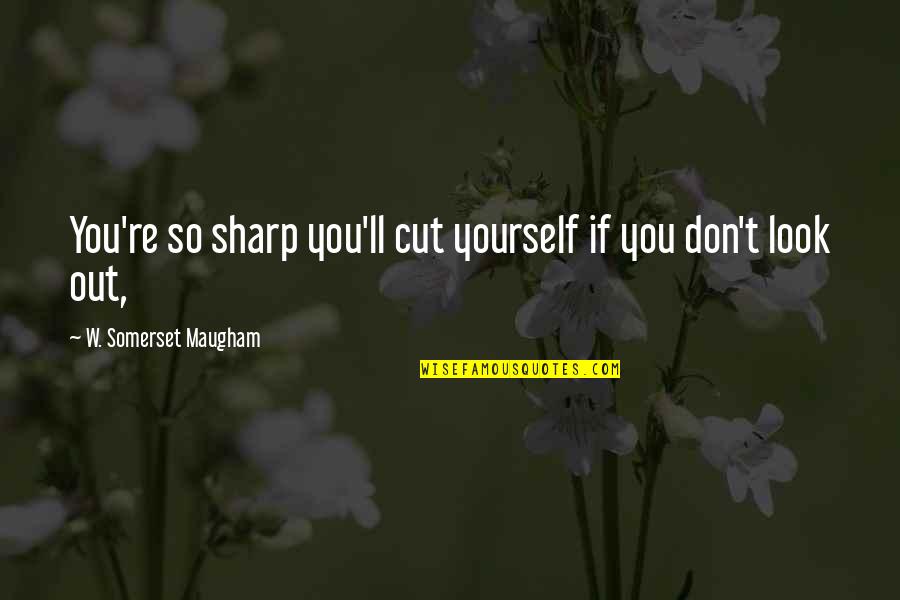 Best Combat Medic Quotes By W. Somerset Maugham: You're so sharp you'll cut yourself if you