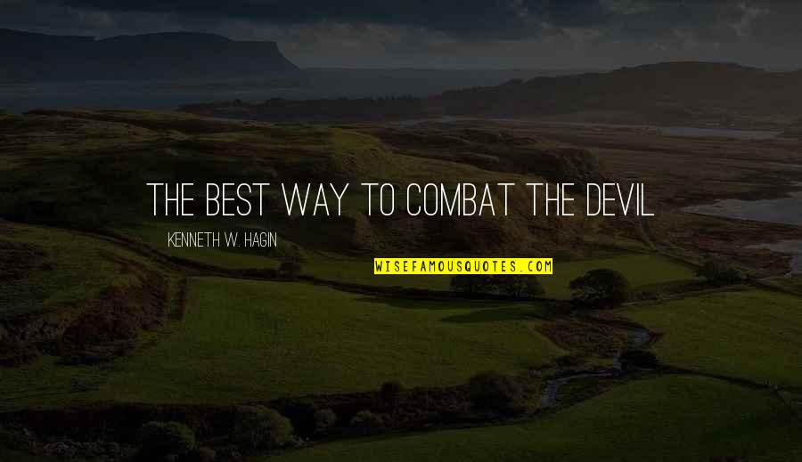 Best Combat Quotes By Kenneth W. Hagin: The best way to combat the devil