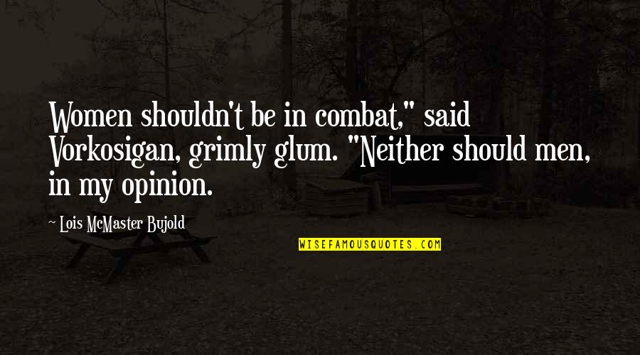 Best Combat Quotes By Lois McMaster Bujold: Women shouldn't be in combat," said Vorkosigan, grimly