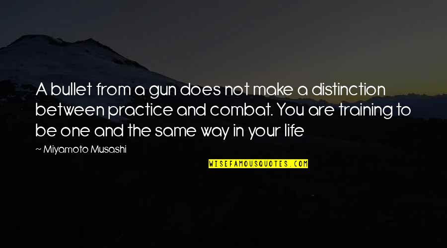 Best Combat Quotes By Miyamoto Musashi: A bullet from a gun does not make