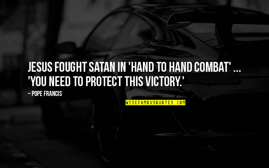 Best Combat Quotes By Pope Francis: Jesus fought Satan in 'hand to hand combat'