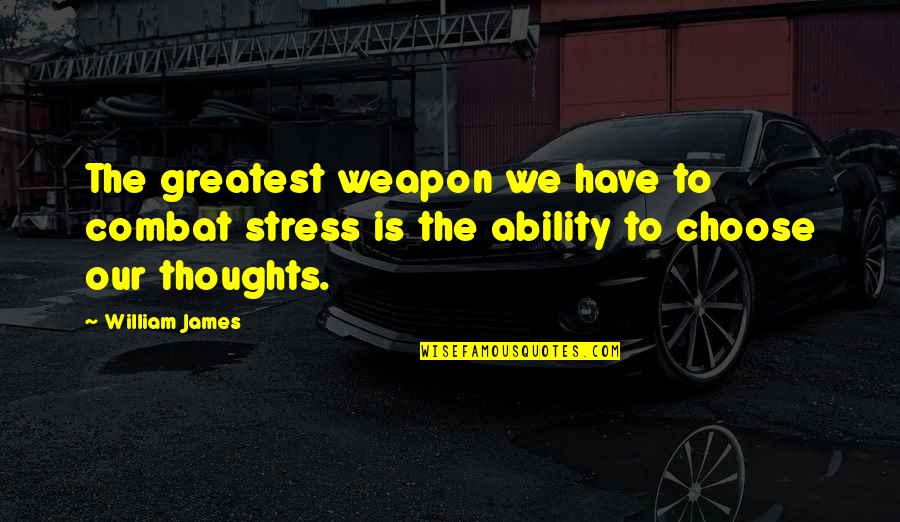 Best Combat Quotes By William James: The greatest weapon we have to combat stress
