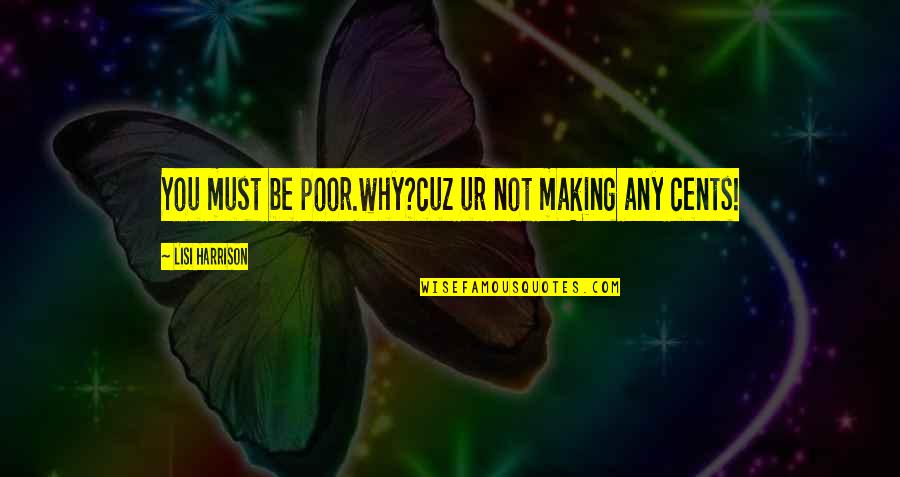 Best Comebacks Quotes By Lisi Harrison: You must be poor.why?cuz ur not making any