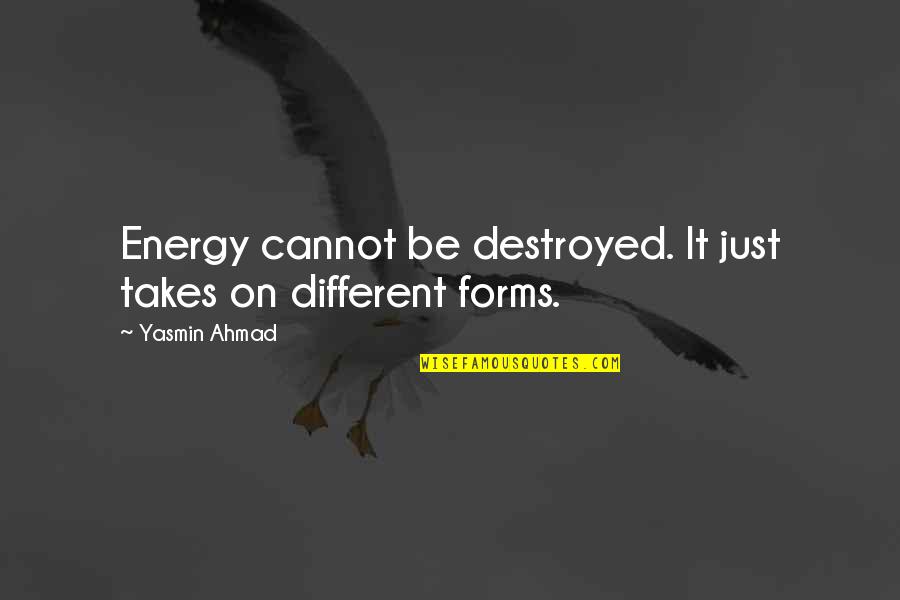 Best Comedy Bang Bang Quotes By Yasmin Ahmad: Energy cannot be destroyed. It just takes on