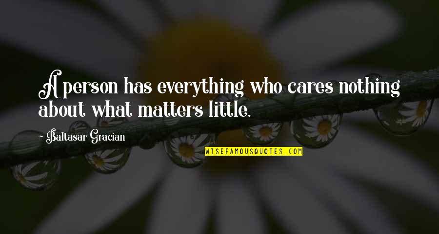 Best Comedy Motivational Quotes By Baltasar Gracian: A person has everything who cares nothing about Best Comedy Motivational Quotes By Baltasar Gracian: A person has everything who cares nothing about