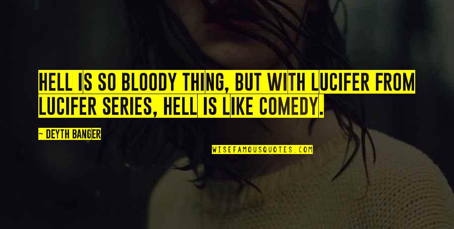 Best Comedy Series Quotes By Deyth Banger: Hell is so bloody thing, but with Lucifer