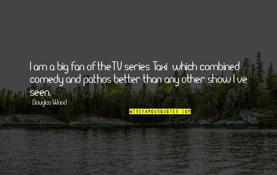 Best Comedy Series Quotes By Douglas Wood: I am a big fan of the TV Best Comedy Series Quotes By Douglas Wood: I am a big fan of the TV