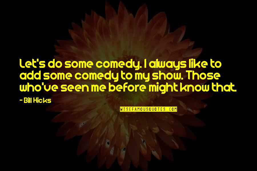 Best Comedy Show Quotes By Bill Hicks: Let's do some comedy. I always like to