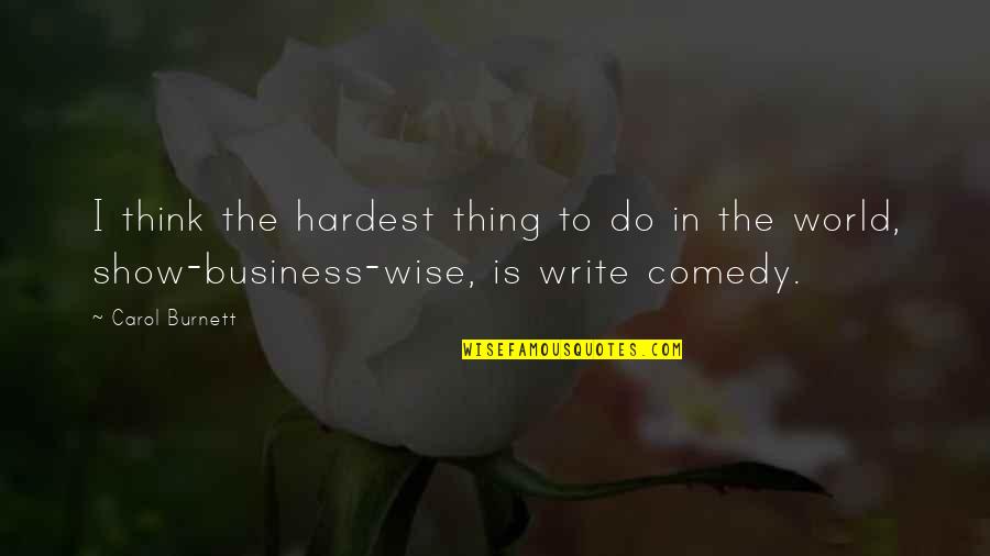 Best Comedy Show Quotes By Carol Burnett: I think the hardest thing to do in