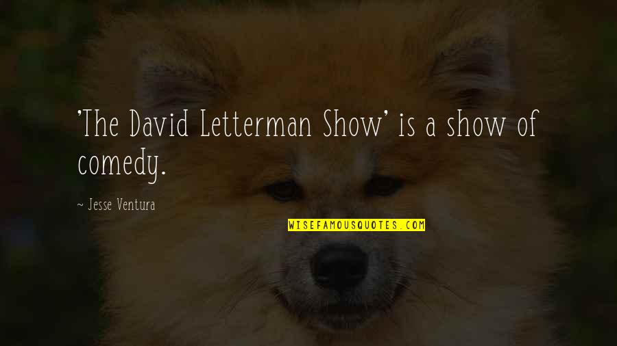 Best Comedy Show Quotes By Jesse Ventura: 'The David Letterman Show' is a show of
