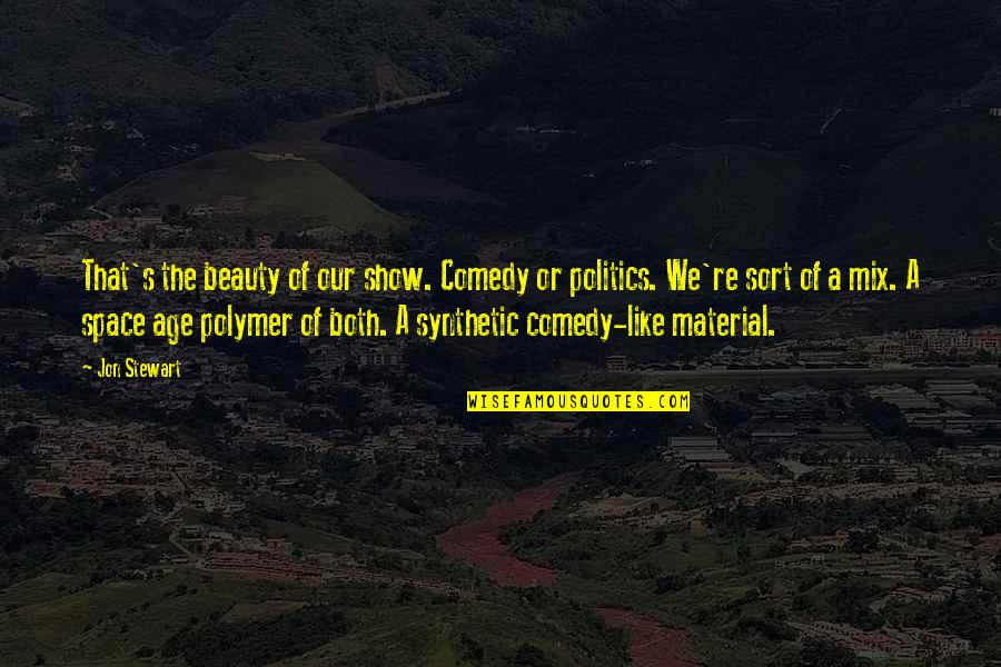 Best Comedy Show Quotes By Jon Stewart: That's the beauty of our show. Comedy or