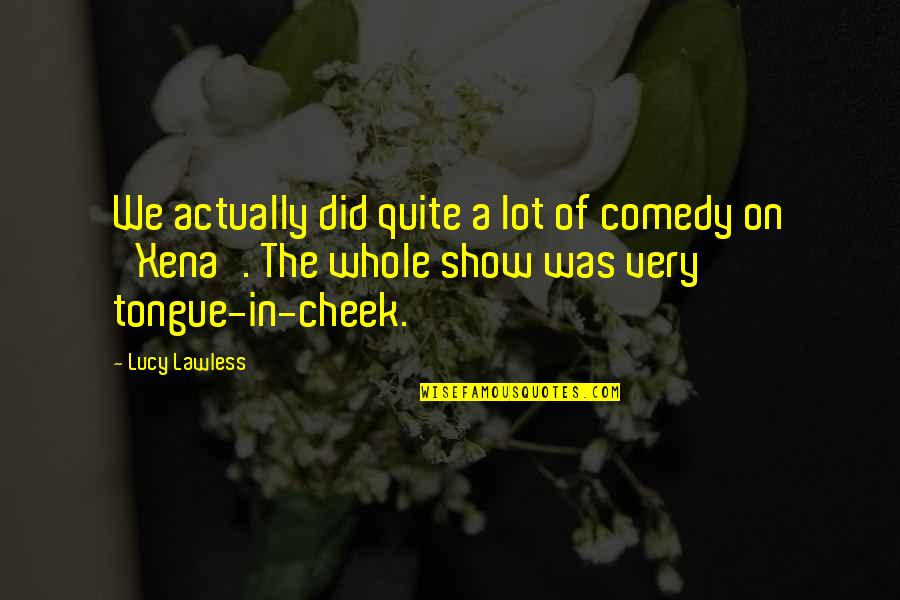 Best Comedy Show Quotes By Lucy Lawless: We actually did quite a lot of comedy