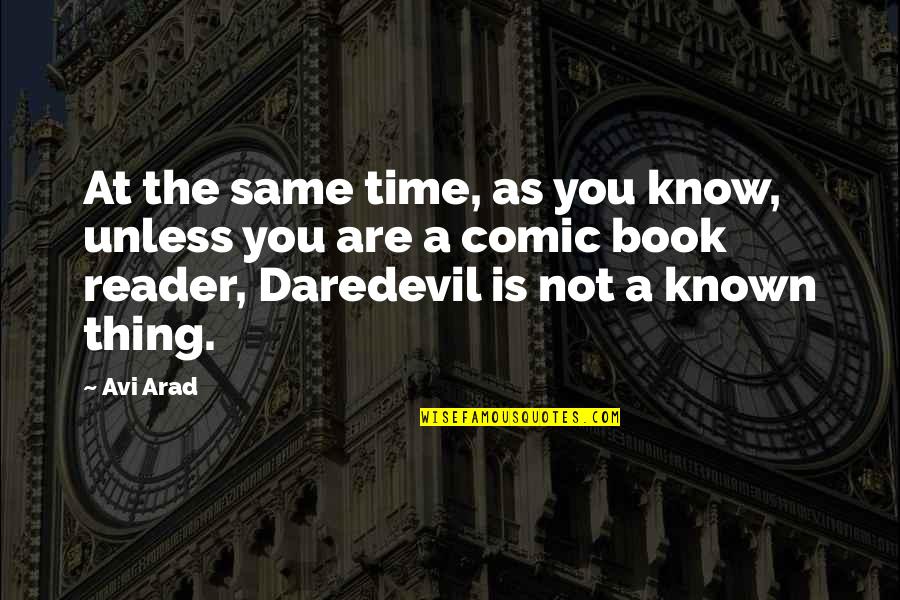 Best Comic Book Quotes By Avi Arad: At the same time, as you know, unless