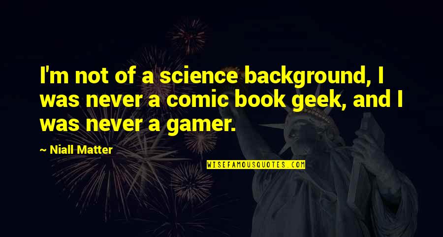 Best Comic Book Quotes By Niall Matter: I'm not of a science background, I was