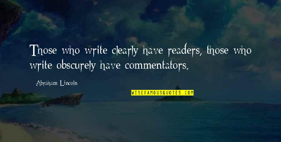 Best Commentators Quotes By Abraham Lincoln: Those who write clearly have readers, those who Best Commentators Quotes By Abraham Lincoln: Those who write clearly have readers, those who
