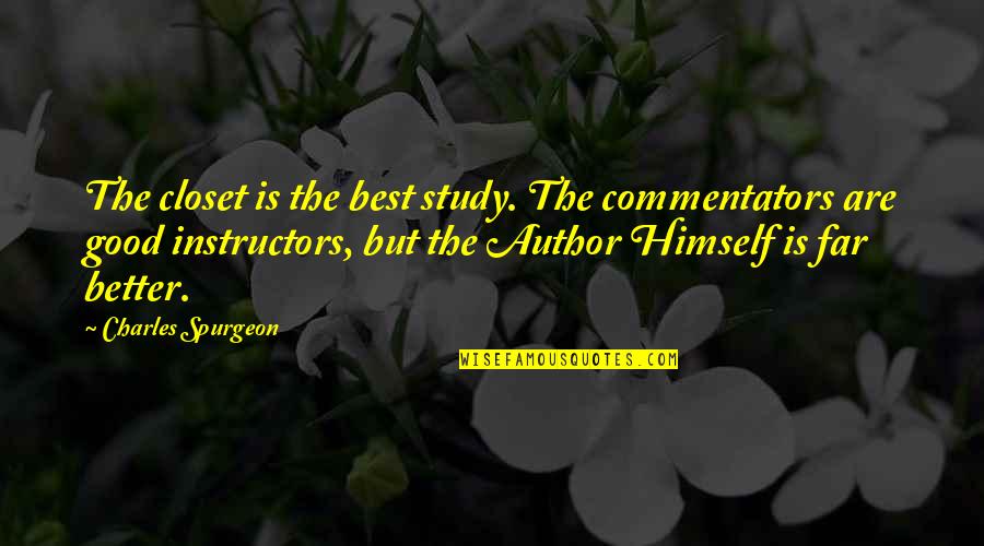 Best Commentators Quotes By Charles Spurgeon: The closet is the best study. The commentators Best Commentators Quotes By Charles Spurgeon: The closet is the best study. The commentators