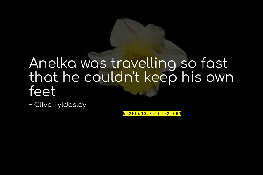 Best Commentators Quotes By Clive Tyldesley: Anelka was travelling so fast that he couldn't Best Commentators Quotes By Clive Tyldesley: Anelka was travelling so fast that he couldn't