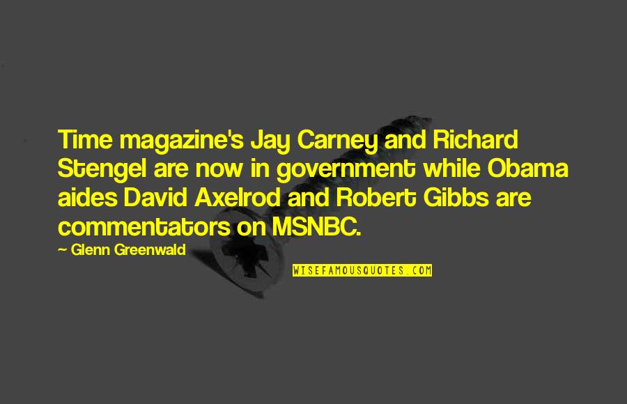 Best Commentators Quotes By Glenn Greenwald: Time magazine's Jay Carney and Richard Stengel are