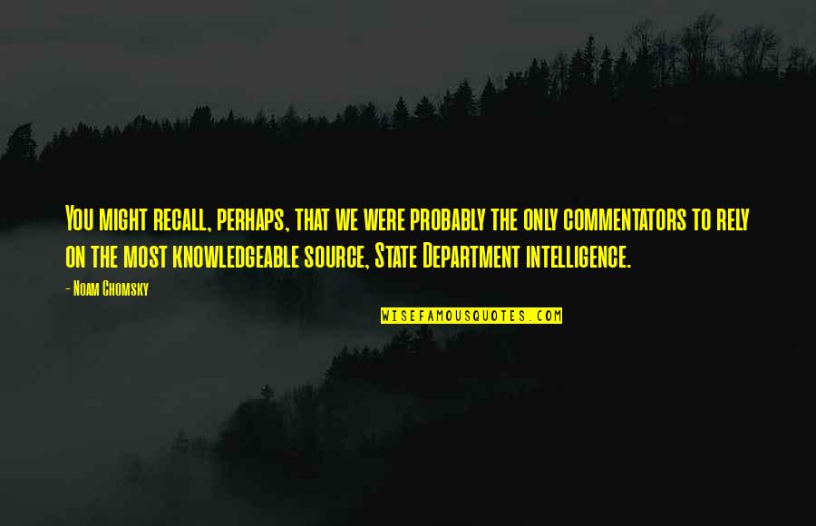 Best Commentators Quotes By Noam Chomsky: You might recall, perhaps, that we were probably Best Commentators Quotes By Noam Chomsky: You might recall, perhaps, that we were probably