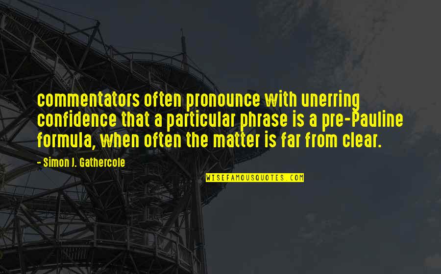 Best Commentators Quotes By Simon J. Gathercole: commentators often pronounce with unerring confidence that a