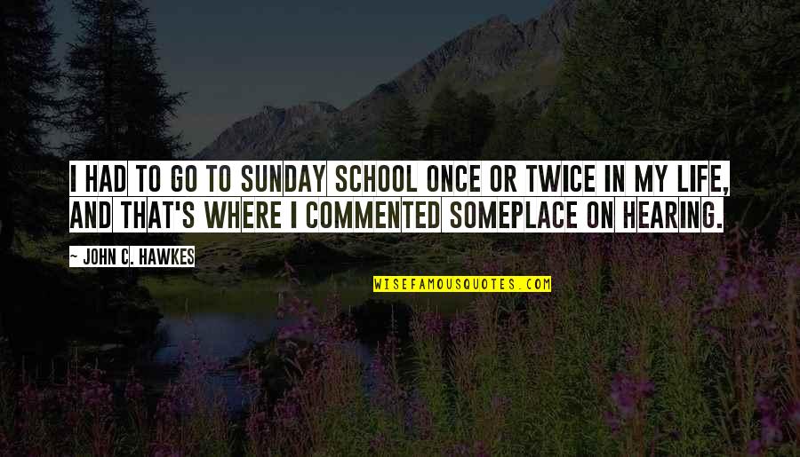 Best Commented Quotes By John C. Hawkes: I had to go to Sunday school once