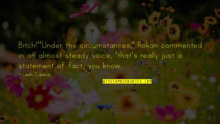 Best Commented Quotes By Leah Cypess: Bitch!""Under the circumstances," Rokan commented in an almost