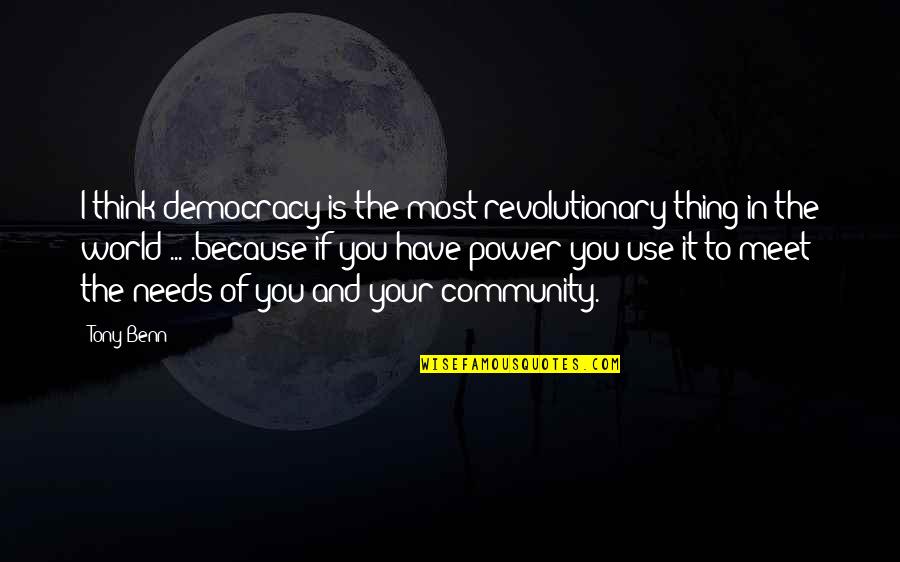 Best Comments On Love Quotes By Tony Benn: I think democracy is the most revolutionary thing
