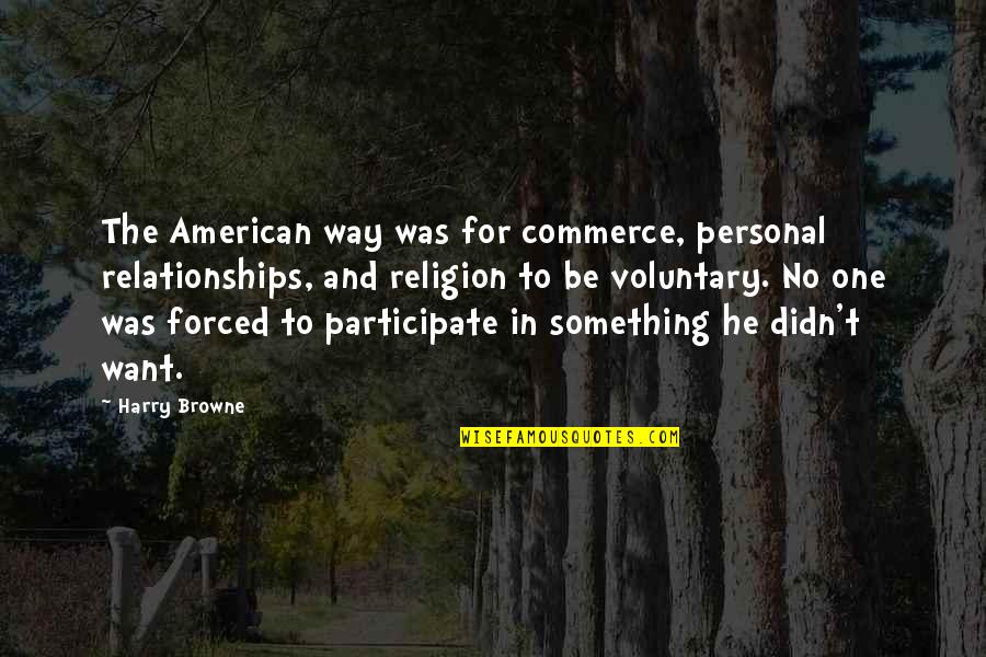 Best Commerce Quotes By Harry Browne: The American way was for commerce, personal relationships, Best Commerce Quotes By Harry Browne: The American way was for commerce, personal relationships,