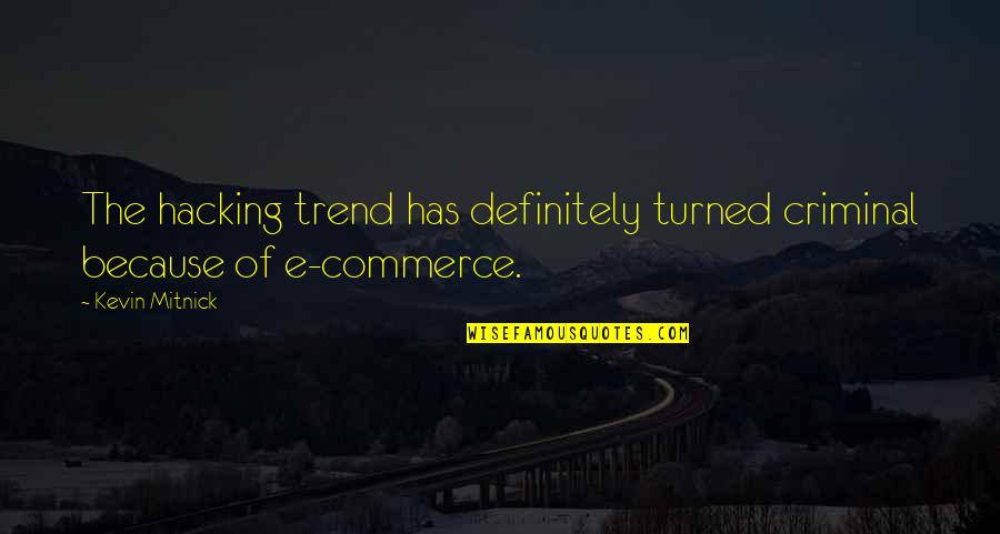 Best Commerce Quotes By Kevin Mitnick: The hacking trend has definitely turned criminal because