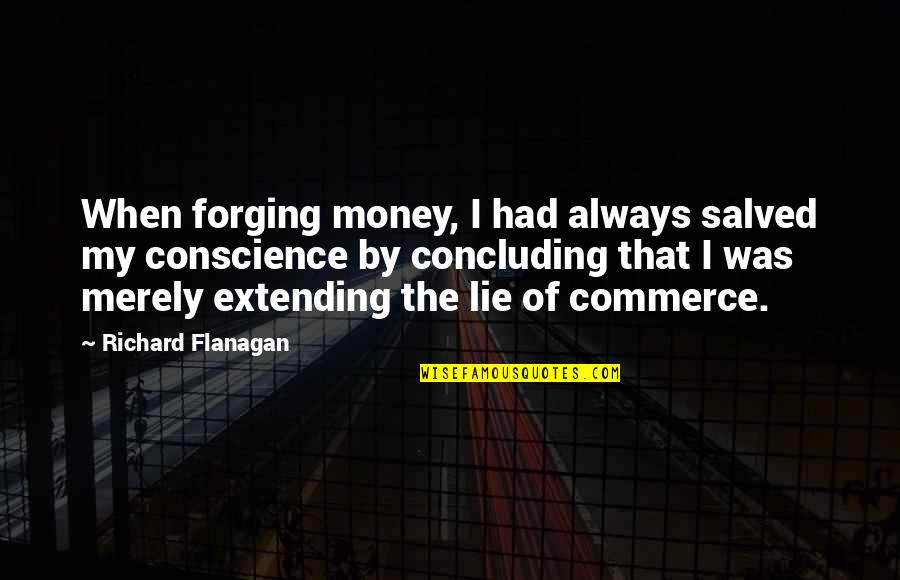 Best Commerce Quotes By Richard Flanagan: When forging money, I had always salved my Best Commerce Quotes By Richard Flanagan: When forging money, I had always salved my