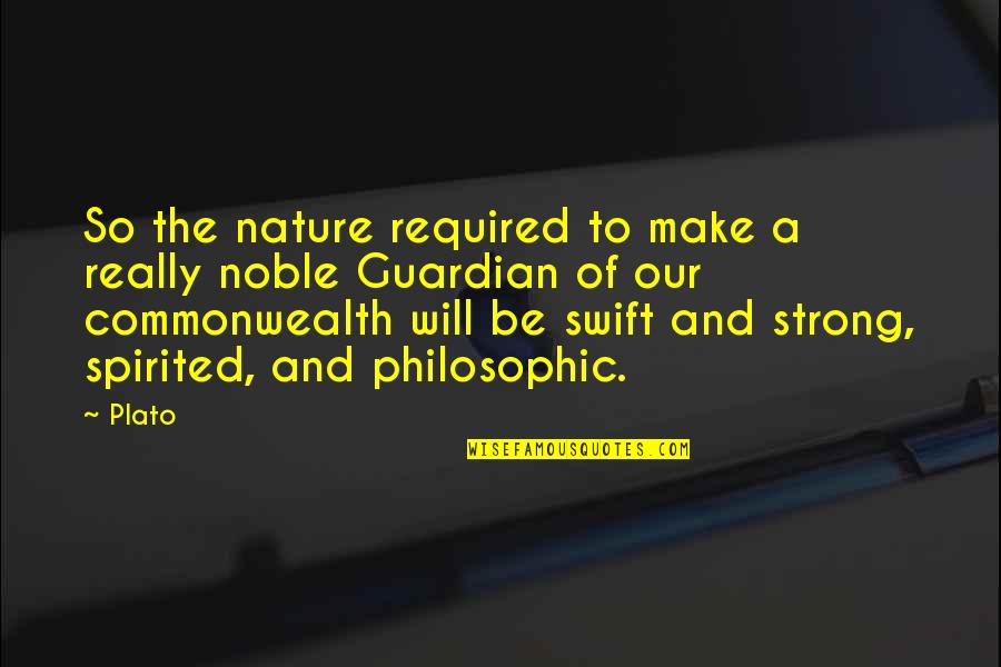 Best Commonwealth Quotes By Plato: So the nature required to make a really