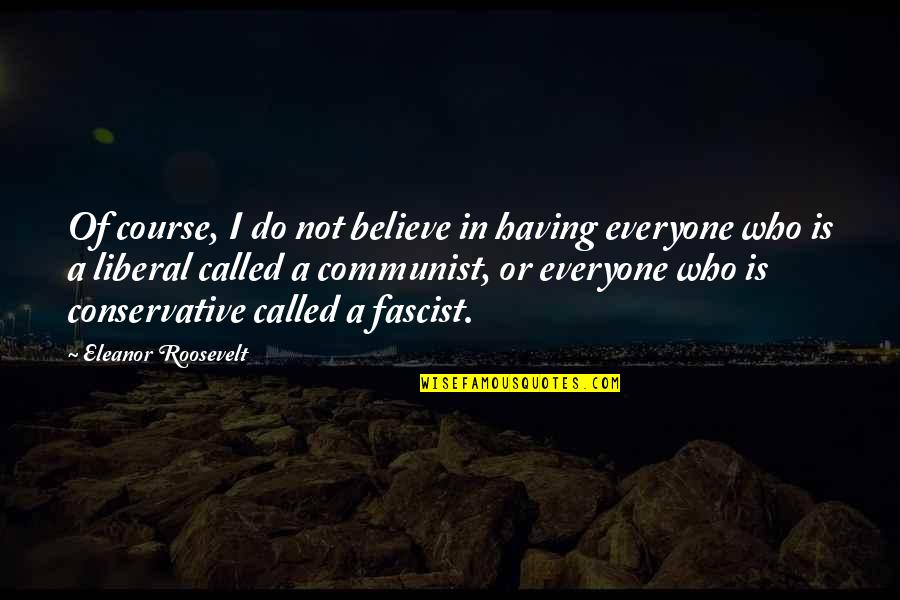 Best Communist Quotes By Eleanor Roosevelt: Of course, I do not believe in having